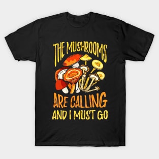 The Mushrooms Are Calling I Must Go T-Shirt